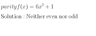 The parity f(x)=6x^3+1 is Neither even nor odd